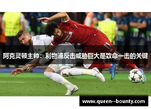 阿克灵顿主帅:利物浦反击威胁巨大是致命一击的关键 阿克灵顿主帅:利物浦反击威胁巨大是致命一击的关键