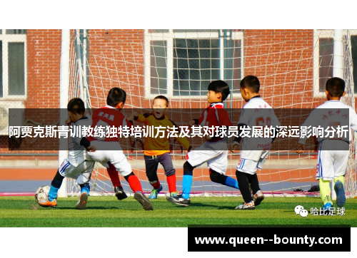 阿贾克斯青训教练独特培训方法及其对球员发展的深远影响分析